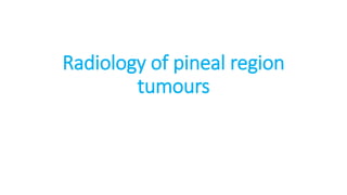 Radiology of pineal region
tumours
 