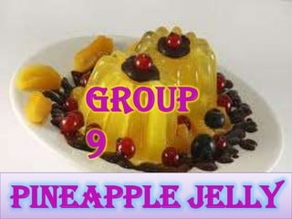 Group
    9
PINEAPPLE JELLY
 