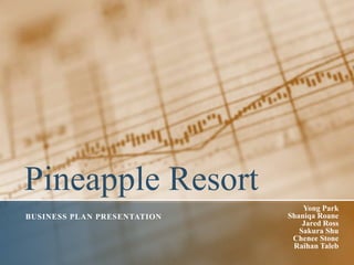 Pineapple Resort
BUSINESS PLAN PRESENTATION

Yong Park
Shaniqa Roane
Jared Ross
Sakura Shu
Chenee Stone
Raihan Taleb

 