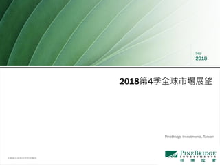 本簡報內容需參照附錄聲明
Sep
2018
2018第4季全球市場展望
PineBridge Investments, Taiwan
 