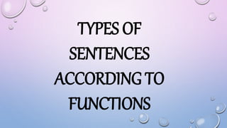 TYPES OF
SENTENCES
ACCORDING TO
FUNCTIONS
 