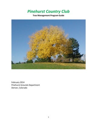 Pinehurst Country Club
Tree Management Program Guide

February 2014
Pinehurst Grounds Department
Denver, Colorado

1

 