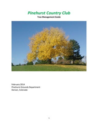 1
Pinehurst Country Club
Tree Management Guide
February 2014
Pinehurst Grounds Department
Denver, Colorado
 