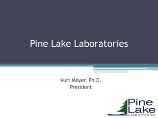 Pine Lake Laboratories
Kurt Moyer, Ph.D.
President
 