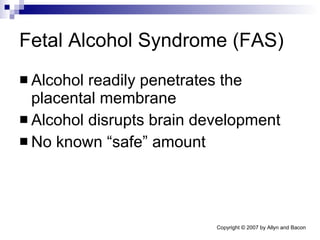 Fetal Alcohol Syndrome (FAS) Alcohol readily penetrates the placental membrane Alcohol disrupts brain development No known “safe” amount 