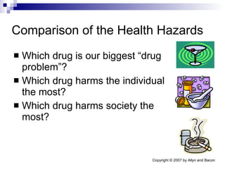 Comparison of the Health Hazards Which drug is our biggest “drug problem”? Which drug harms the individual the most?  Which drug harms society the most? 