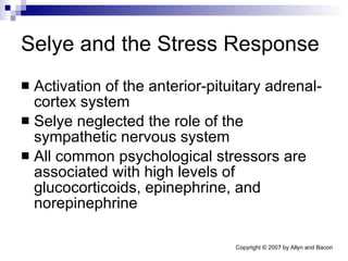 Selye and the Stress Response Activation of the anterior-pituitary adrenal-cortex system Selye neglected the role of the sympathetic nervous system All common psychological stressors are associated with high levels of glucocorticoids, epinephrine, and norepinephrine 