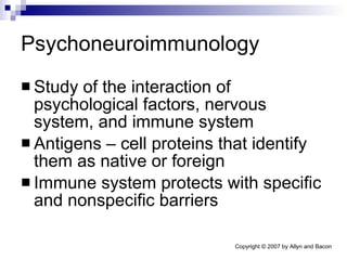 Psychoneuroimmunology Study of the interaction of psychological factors, nervous system, and immune system Antigens – cell proteins that identify them as native or foreign Immune system protects with specific and nonspecific barriers 