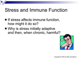 Stress and Immune Function If stress affects immune function, how might it do so? Why is stress initially adaptive and then, when chronic, harmful? 