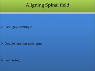 Aligning Spinal field
 Field gap technique
 Double junction technique
 Feathering
 