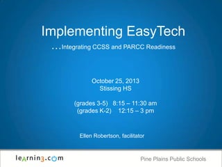 Implementing EasyTech
…Integrating CCSS and PARCC Readiness

October 25, 2013
Stissing HS
(grades 3-5) 8:15 – 11:30 am
(grades K-2) 12:15 – 3 pm

Ellen Robertson, facilitator

Pine Plains Public Schools

 