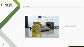 • PINEYE® Emulsion appears
viscous yellow brown liquid.
PL-AA20180929V2
APPEARANCE
 