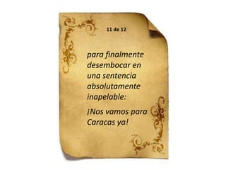 11 de 12para finalmente desembocar en una sentencia absolutamente inapelable:¡Nos vamos para Caracas ya! 