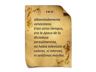 8 de 12alborotadamente venezolano. Eran otros tiempos, era la época de la dictadura perezjimenista, no había televisión acolores, ni internet,  ni teléfonos móviles.
