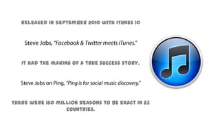 Released in September 2010 with iTunes 10<br />Steve Jobs, “Facebook & Twitter meets iTunes.”<br />It had the making of a ...