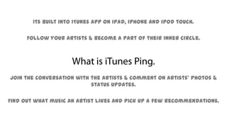 Its built into iTunes app on iPad, iPhone and iPod touch.<br />Follow your artists & become a part of their inner circle.<...