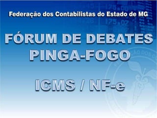 FÓRUM DE DEBATES PINGA-FOGO ICMS / NF-e 