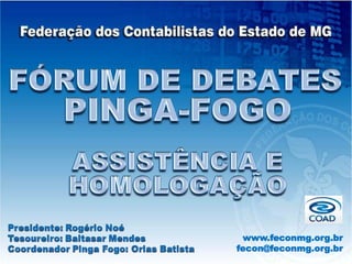 FÓRUM DE DEBATES PINGA-FOGO ASSISTÊNCIA E HOMOLOGAÇÃO www.feconmg.org.br fecon@feconmg.org.br 