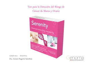 Test para la Detección del Riesgo deTest para la Detección del Riesgo deTest para la Detección del Riesgo deTest para la Detección del Riesgo de
Cáncer de Mama y OvarioCáncer de Mama y OvarioCáncer de Mama y OvarioCáncer de Mama y Ovario
GINEP-2015 SEGOVIA.
Dra . Carmen Pingarrón SantofímiaDra . Carmen Pingarrón SantofímiaDra . Carmen Pingarrón SantofímiaDra . Carmen Pingarrón Santofímia
 