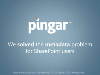 We solved the metadata problem
      for SharePoint users


 Australian SharePoint Conference, 20-21 March 2012, Melbourne
 