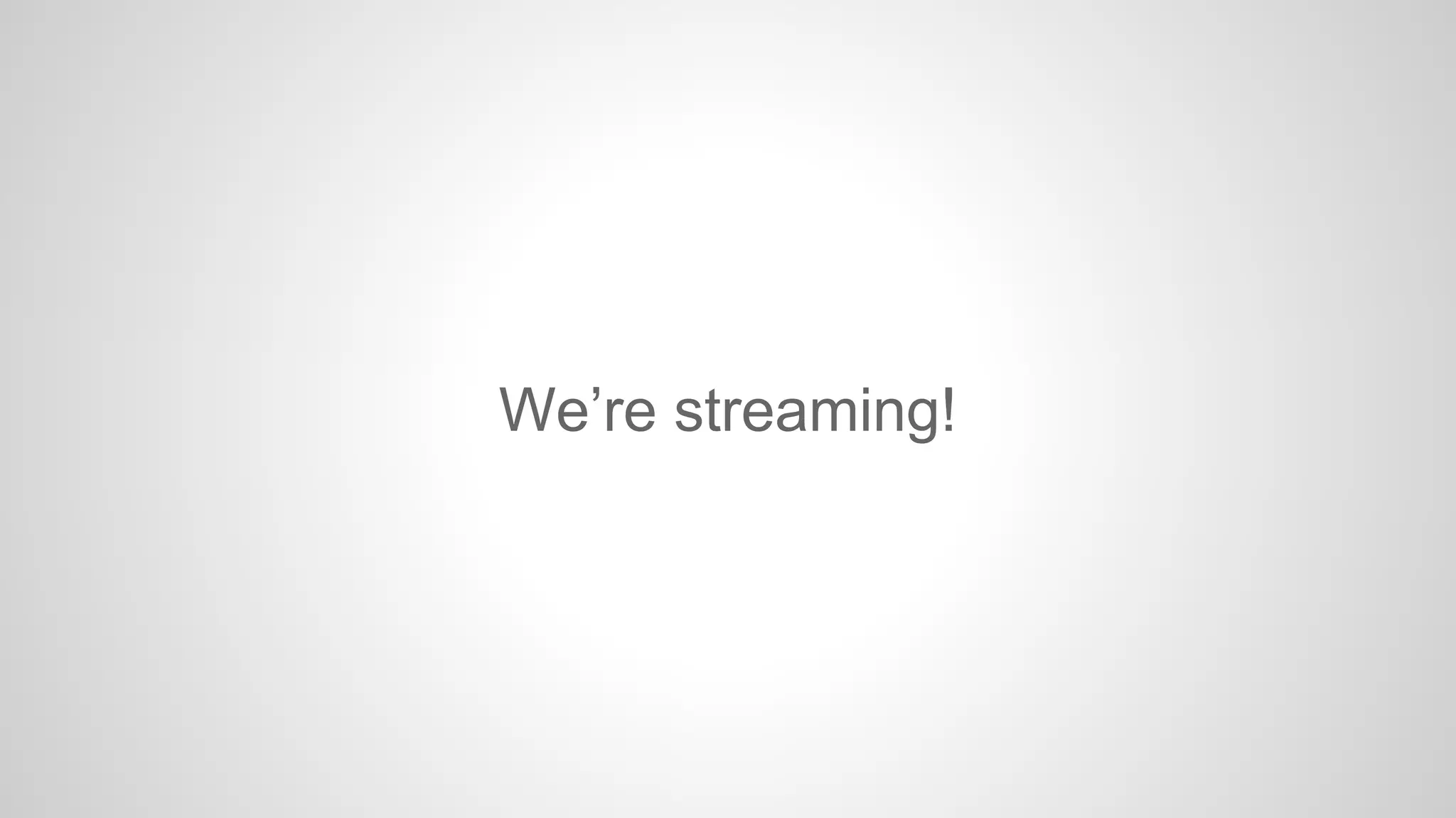 We’re streaming!

 