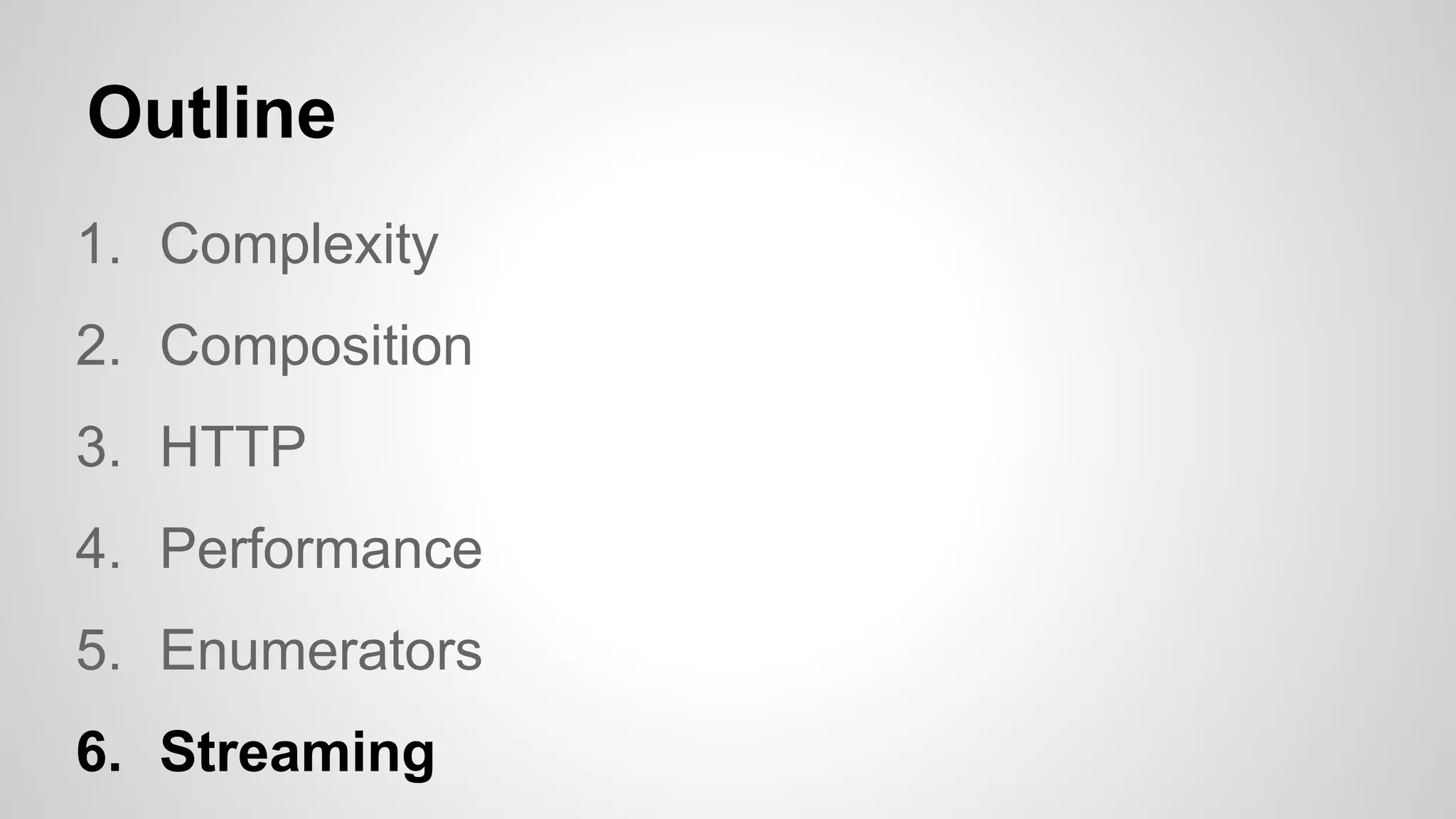 Outline
1. Complexity
2. Composition
3. HTTP
4. Performance
5. Enumerators
6. Streaming

 