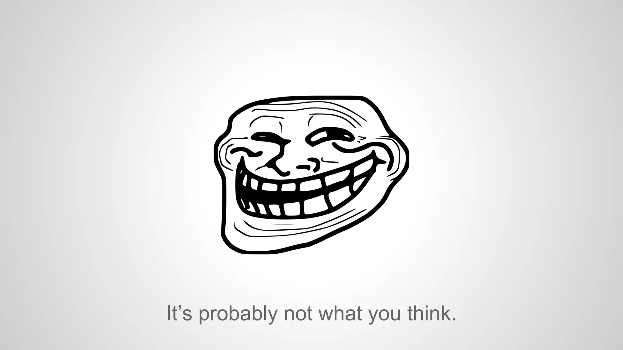 It’s probably not what you think.

 