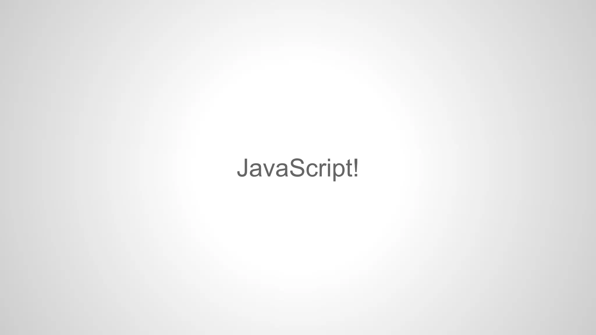 JavaScript!

 