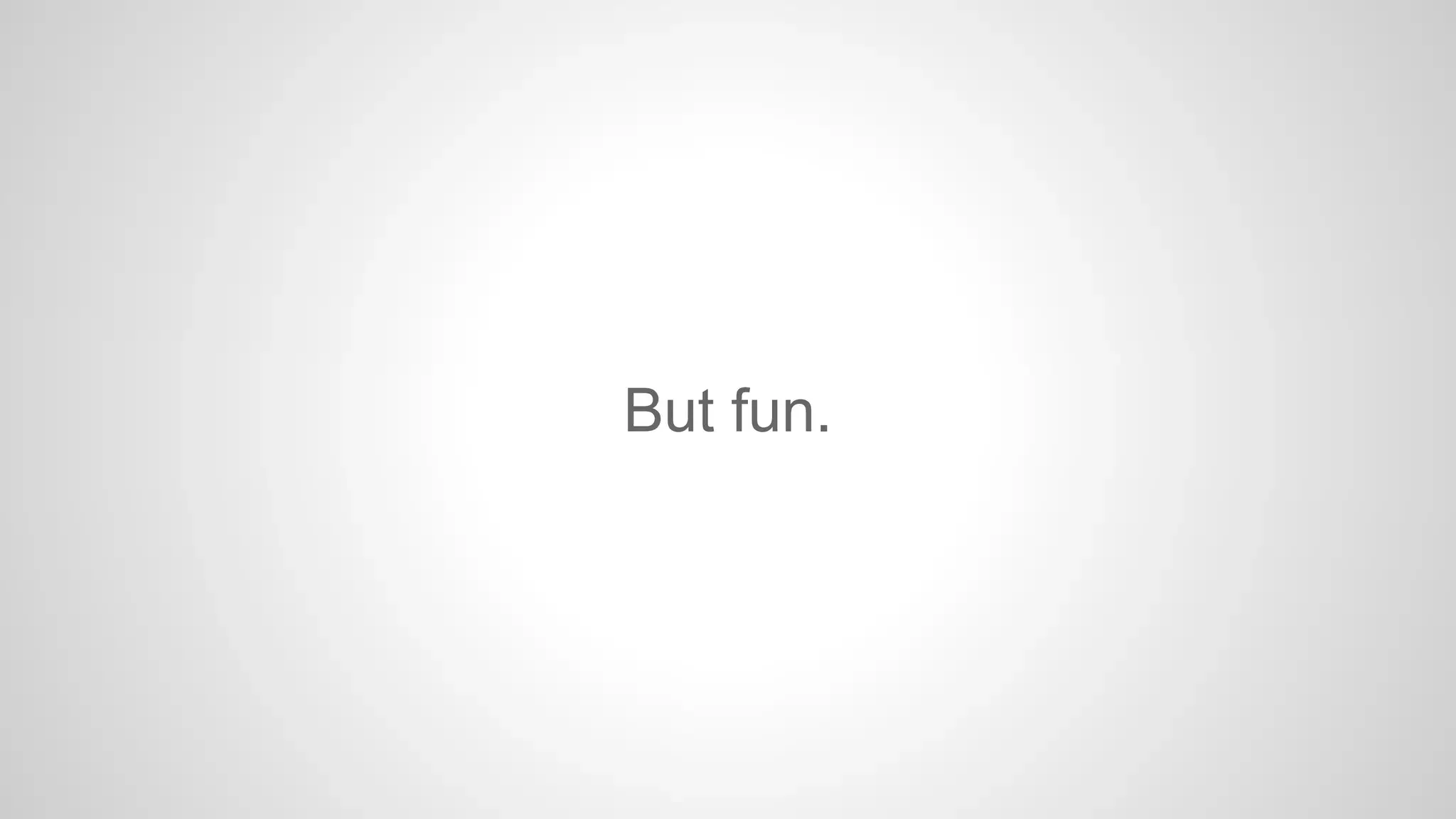 But fun.

 