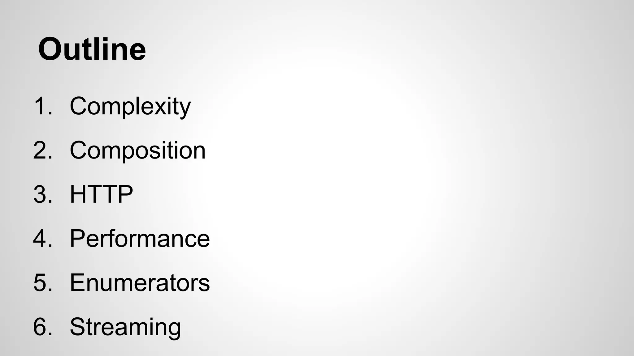 Outline
1. Complexity
2. Composition
3. HTTP
4. Performance
5. Enumerators
6. Streaming

 