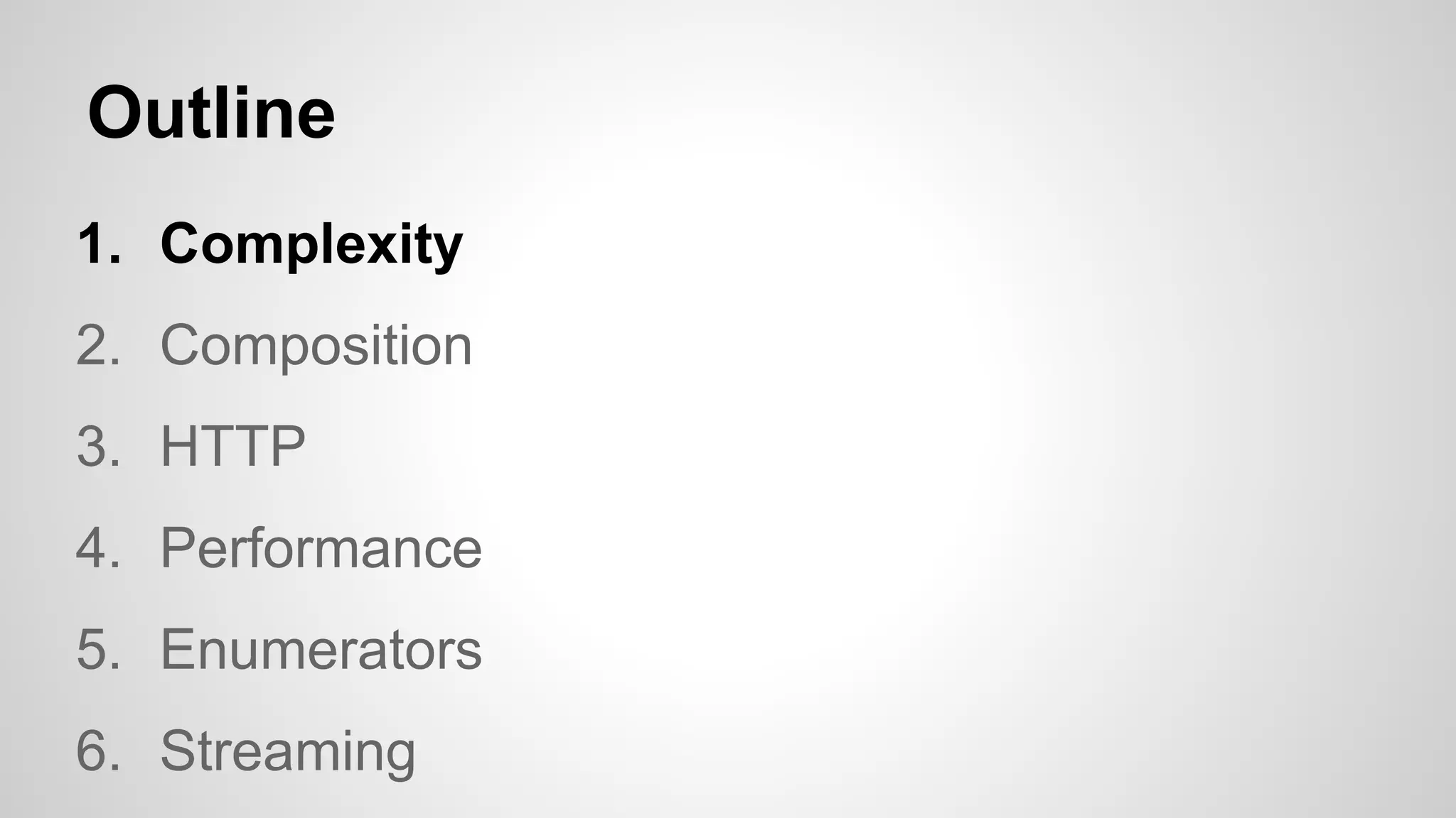 Outline
1. Complexity
2. Composition
3. HTTP
4. Performance
5. Enumerators
6. Streaming

 