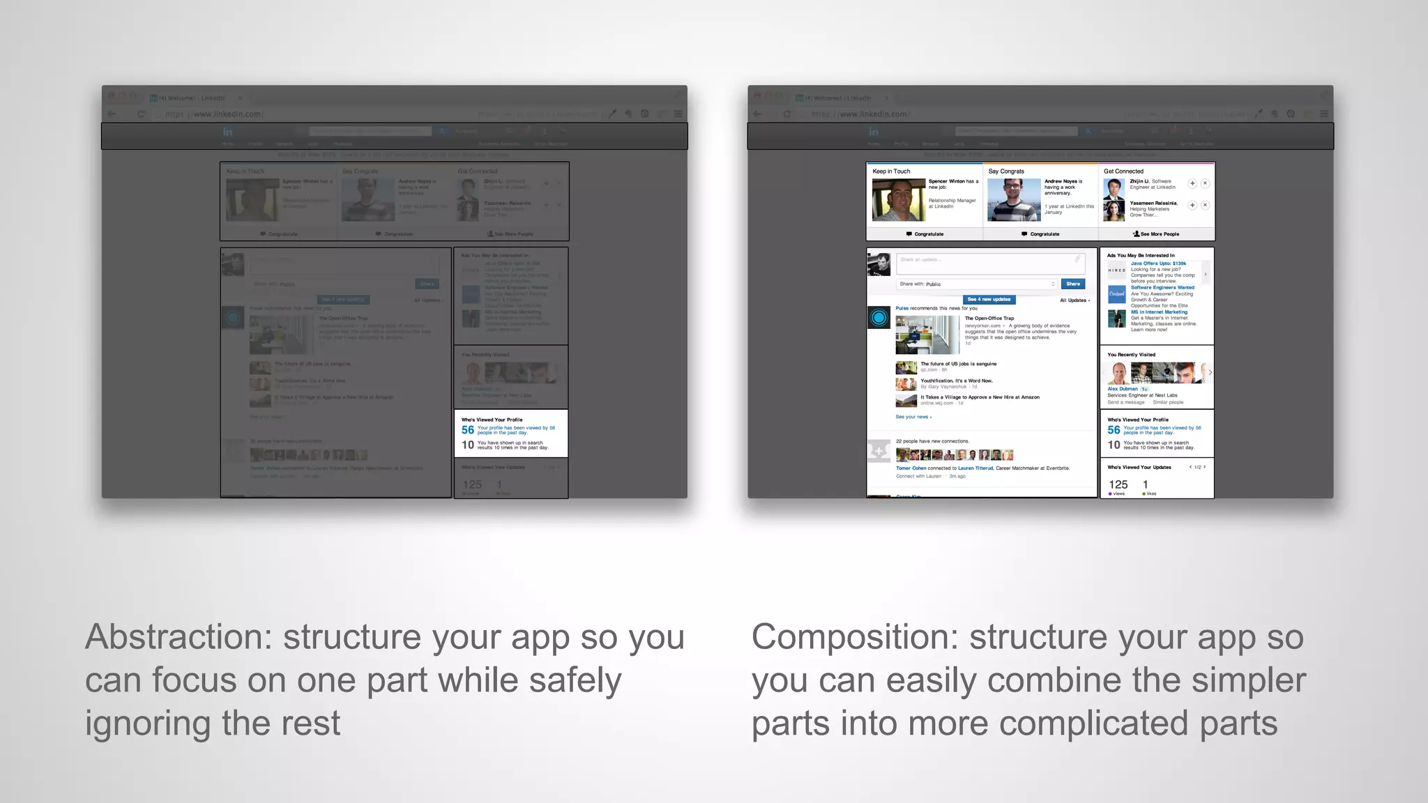 Abstraction: structure your app so you
can focus on one part while safely
ignoring the rest

Composition: structure your app so
you can easily combine the simpler
parts into more complicated parts

 