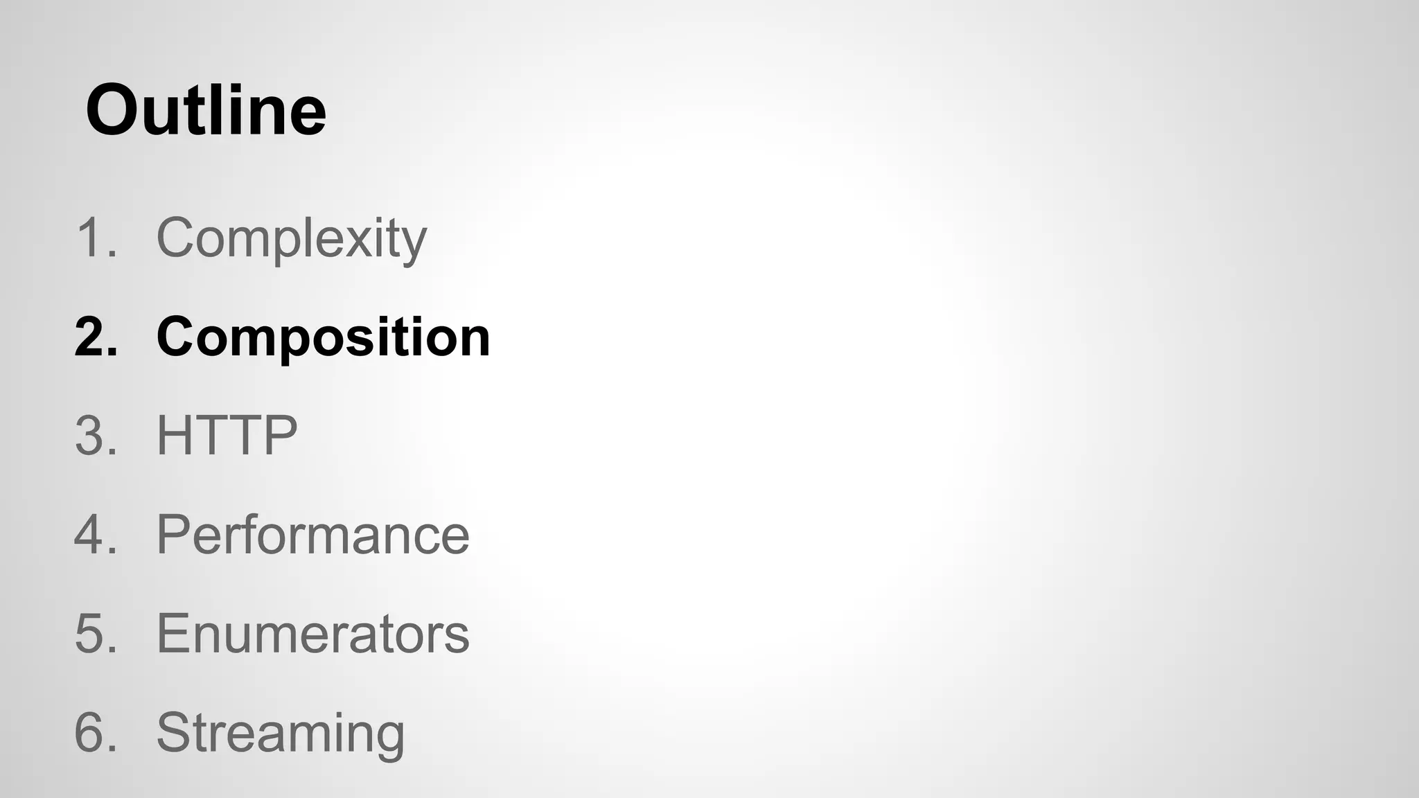 Outline
1. Complexity
2. Composition
3. HTTP
4. Performance
5. Enumerators
6. Streaming

 