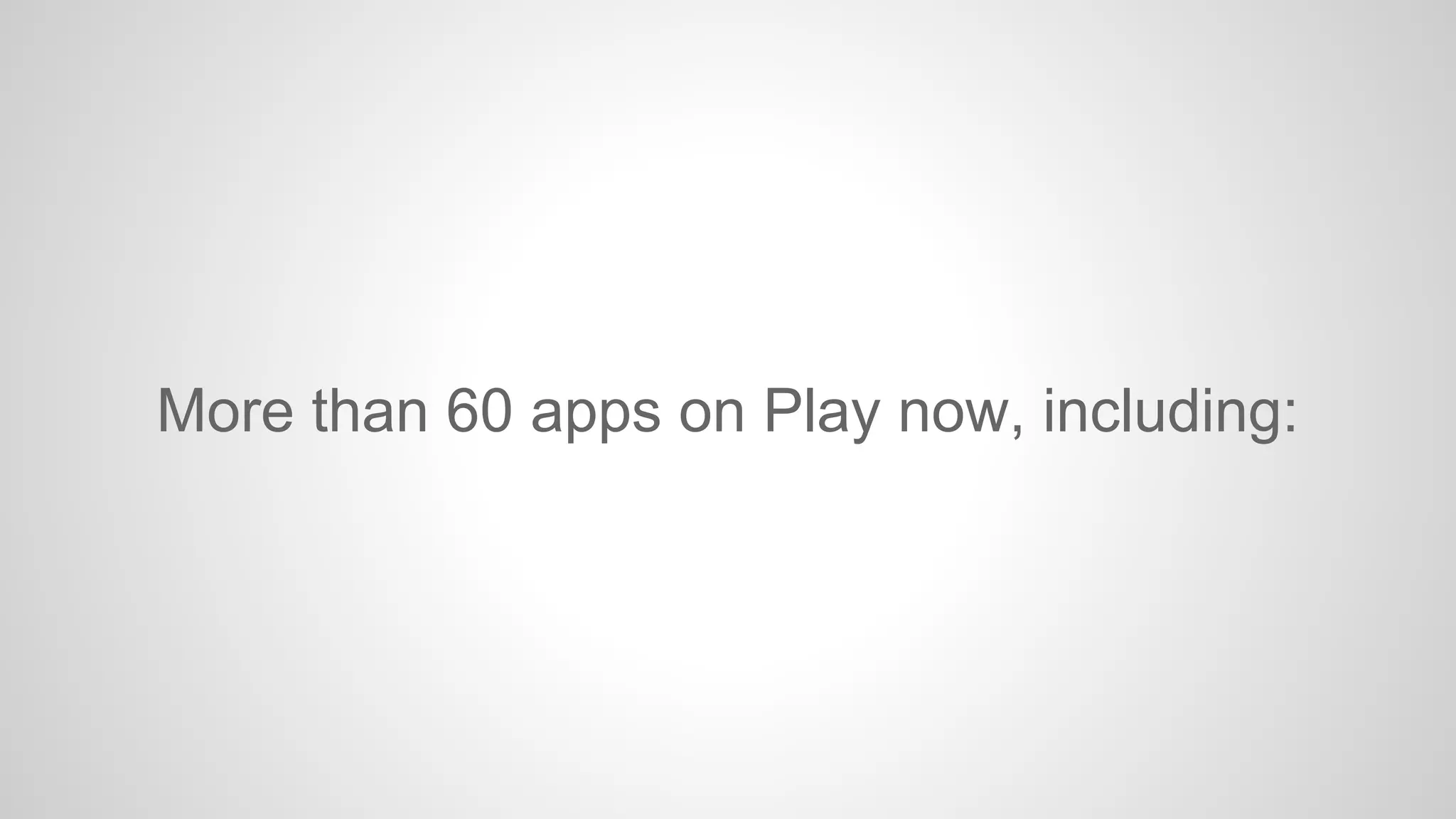 More than 60 apps on Play now, including:

 