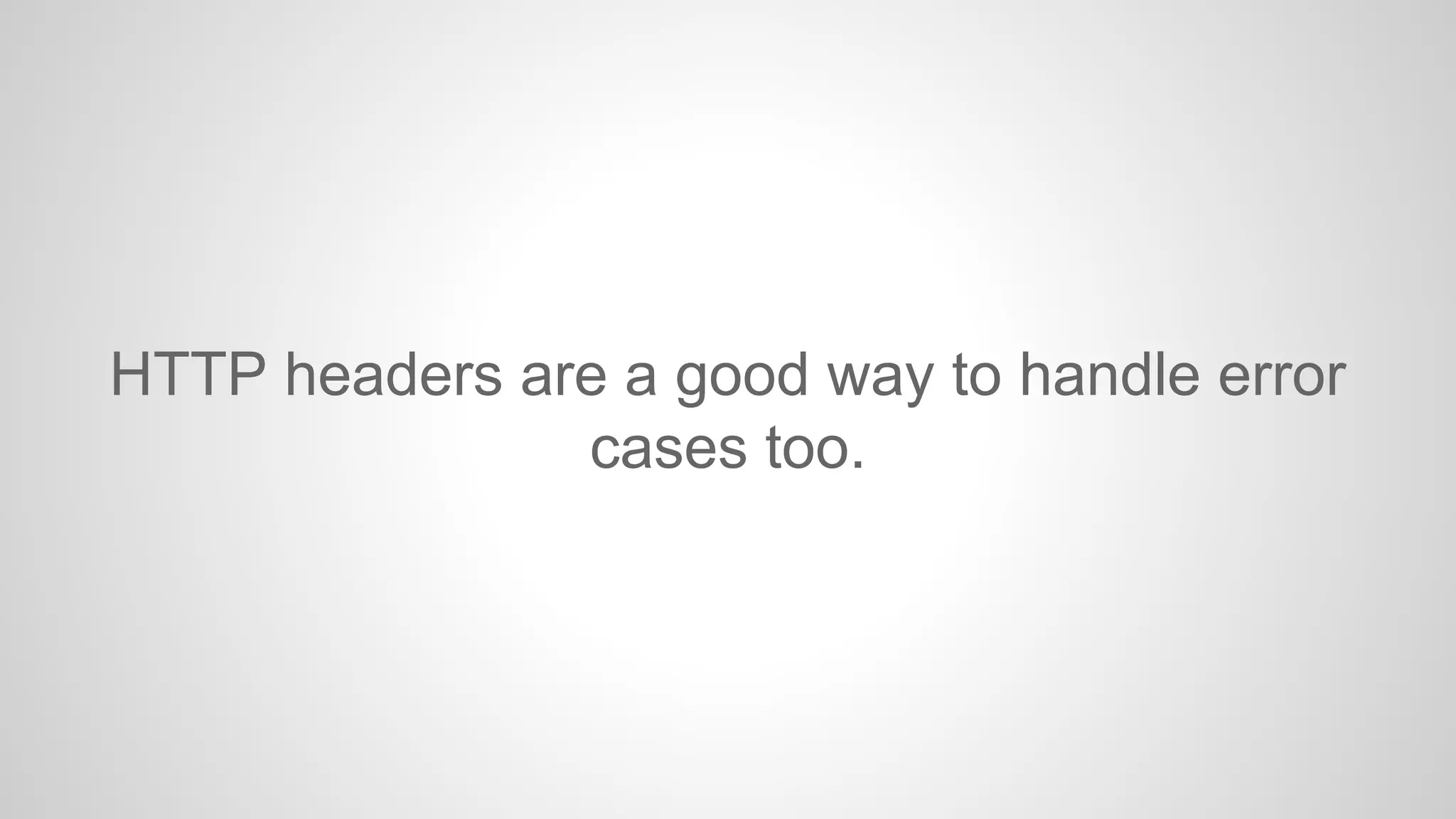 HTTP headers are a good way to handle error
cases too.

 