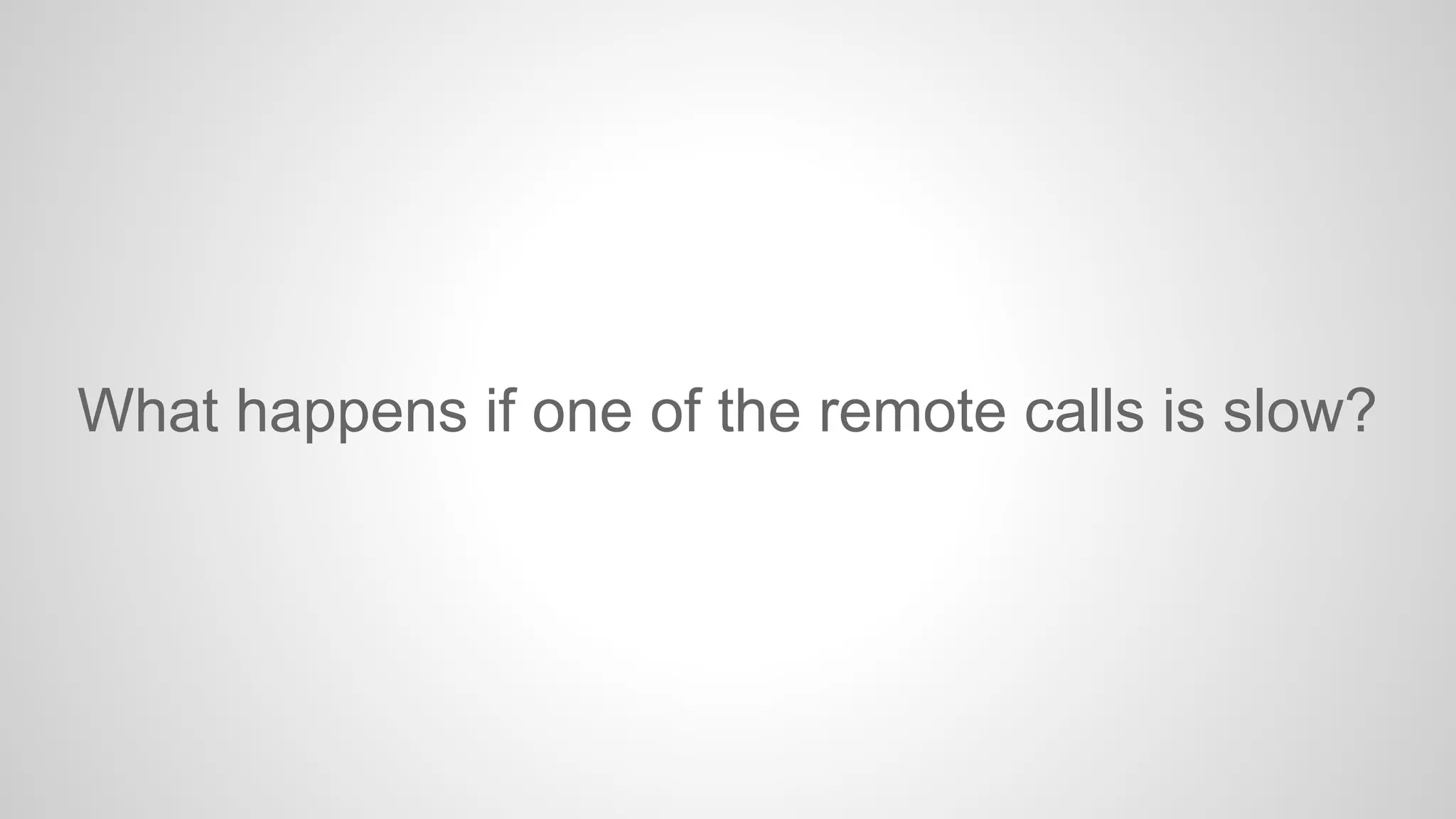 What happens if one of the remote calls is slow?

 
