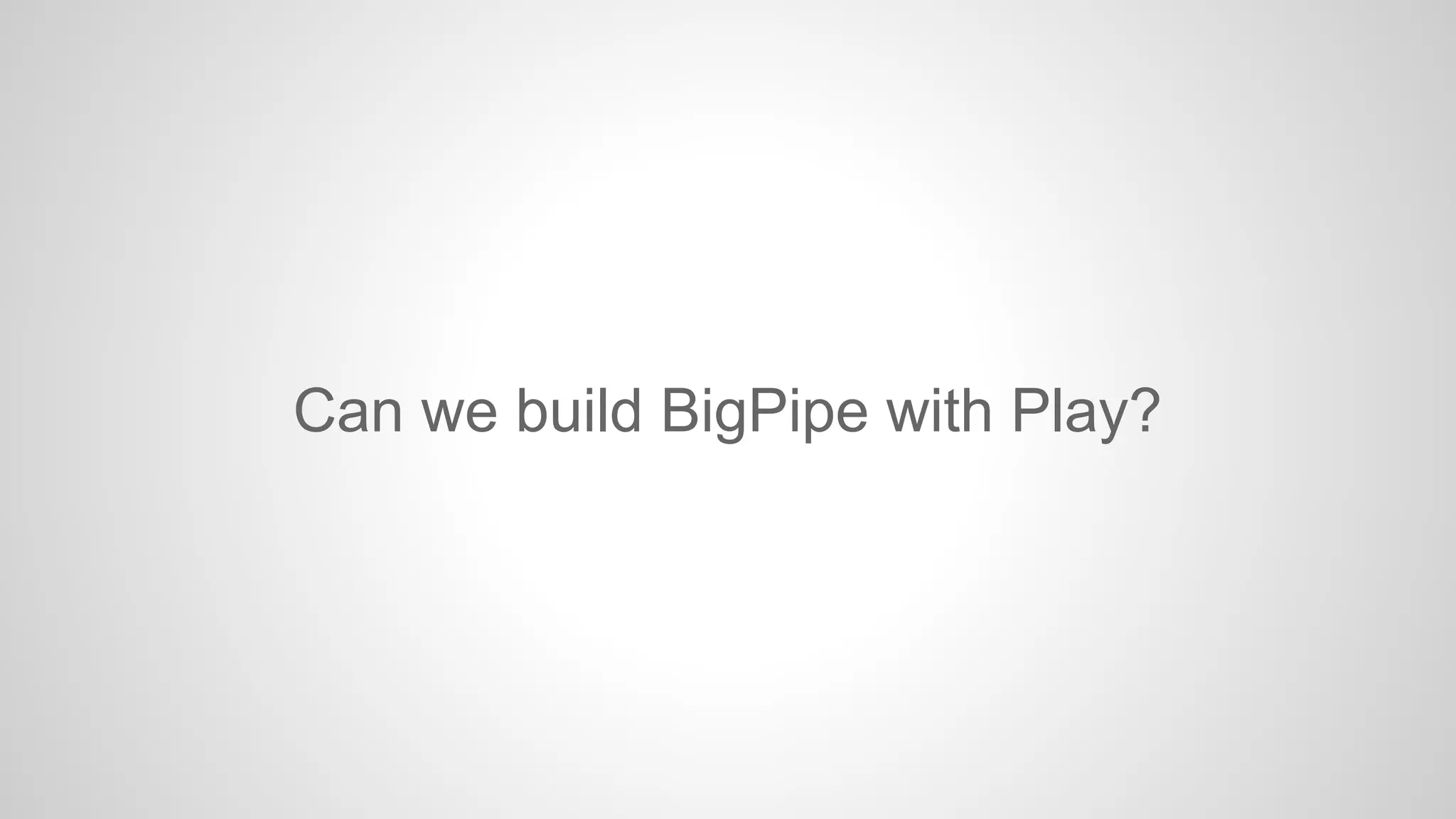 Can we build BigPipe with Play?

 