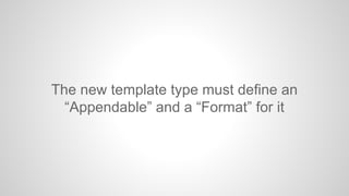 The new template type must define an
“Appendable” and a “Format” for it

 