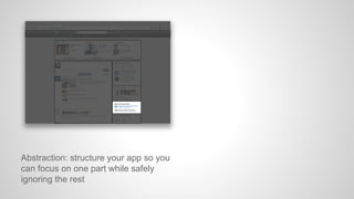 Abstraction: structure your app so you
can focus on one part while safely
ignoring the rest

 