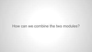 How can we combine the two modules?

 