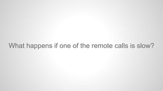 What happens if one of the remote calls is slow?

 