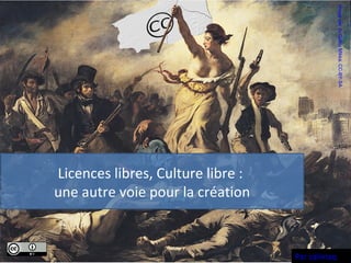 Licences libres, Culture libre :
une autre voie pour la création
Par calimaq
ImageparJuGatsuMikka.CC-BY-SA
 