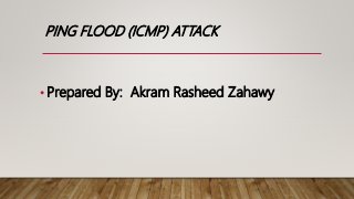 PING FLOOD (ICMP) ATTACK
•Prepared By: Akram Rasheed Zahawy
 