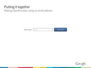 Putting it together
Making OpenID easier using an email address




                 Enter email:   Email         Connect
 