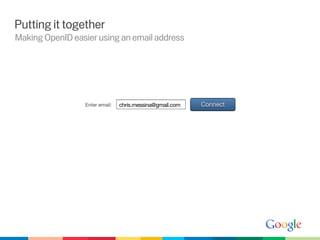 Putting it together
Making OpenID easier using an email address




                 Enter email:   chris.messina@gmail.com   Connect
 
