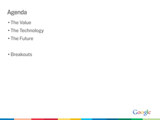 Agenda
• The Value
• The Technology
• The Future


• Breakouts
 