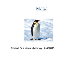 PINGüÍ
Gerard San Nicolás Montoy 2/4/2015
 