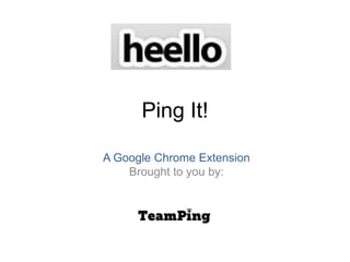 Ping It! A Google Chrome ExtensionBrought to you by: 