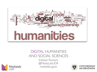 DIGITAL HUMANITIES
AND SOCIAL SCIENCES
Esteban Romero
@MediaLabUGR
medialab.ugr.es
 