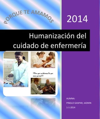 2014
AUMNA:
PINGLO GASPAR, JAZMIN
1-1-2014
Humanización del
cuidado de enfermería
 
